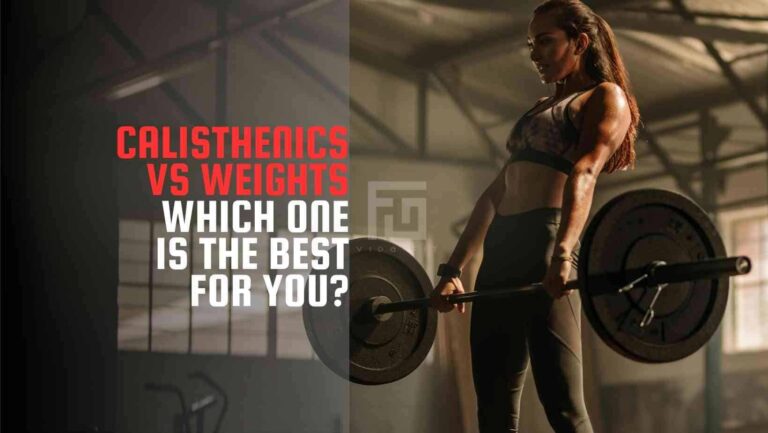 The Battle Of Calisthenics Vs Weights | Which One Is Best For You?