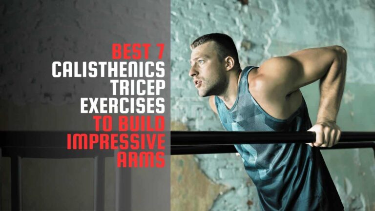 7 Best Calisthenics Tricep Exercises To Build Impressive Arms